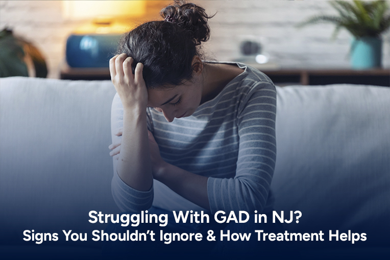 Struggling With GAD in NJ? Signs You Shouldn’t Ignore & How Treatment Helps